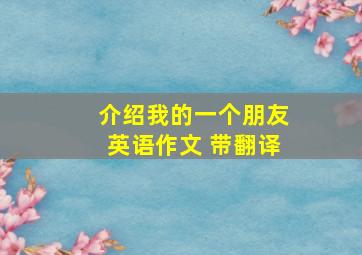 介绍我的一个朋友英语作文 带翻译